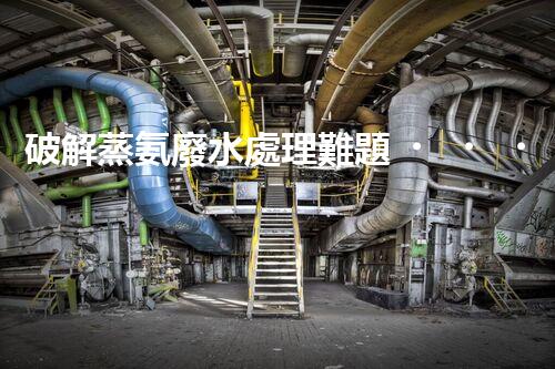 破解蒸氨廢水處理難題？探索高效低耗新路徑！